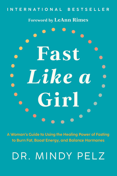 Fast Like a Girl: A Woman’s Guide to Using the Healing Power of Fasting to Burn Fat, Boost Energy, and Balance Hormones