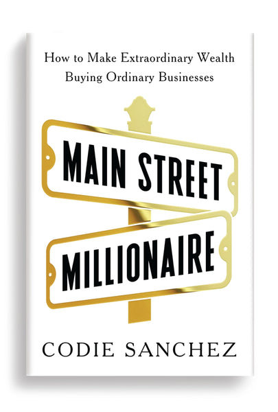 Main Street Millionaire: How to Make Extraordinary Wealth Buying Ordinary Businesses