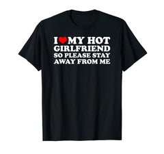 I Love My Hot Girlfriend So Please Stay Away From Me T-Shirt