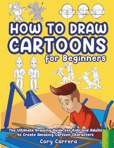 How to Draw Cartoons for Beginners: The Ultimate Drawing Guide for Kids and Adults to Create Amazing Cartoon Characters